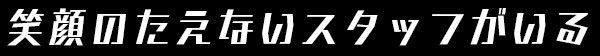 笑顔の絶えないスタッフがいる